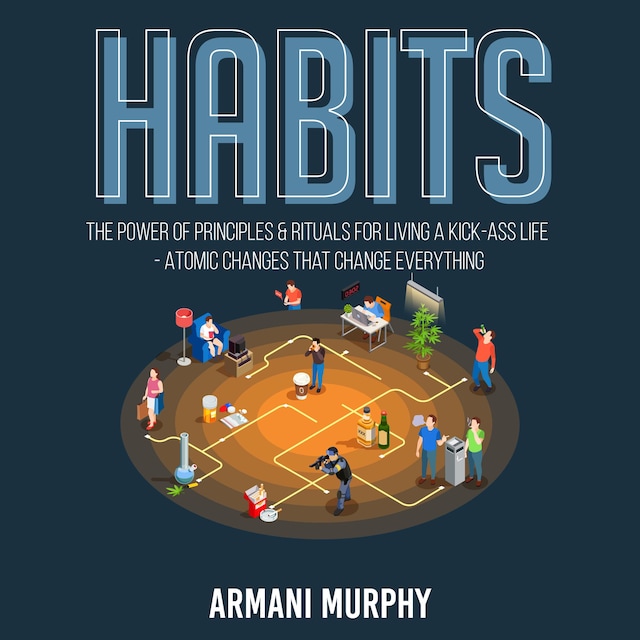 Book cover for Habits: The Power of Principles & Rituals for Living a Kick-Ass Life - Atomic Changes that Change Everything