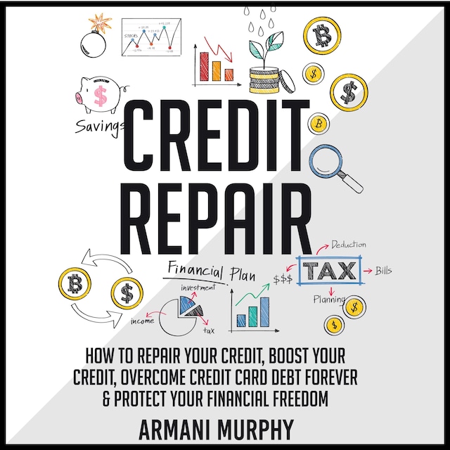 Book cover for Credit Repair: How to Repair Your Credit, Boost Your Credit, Overcome Credit Card Debt Forever & Protect Your Financial Freedom