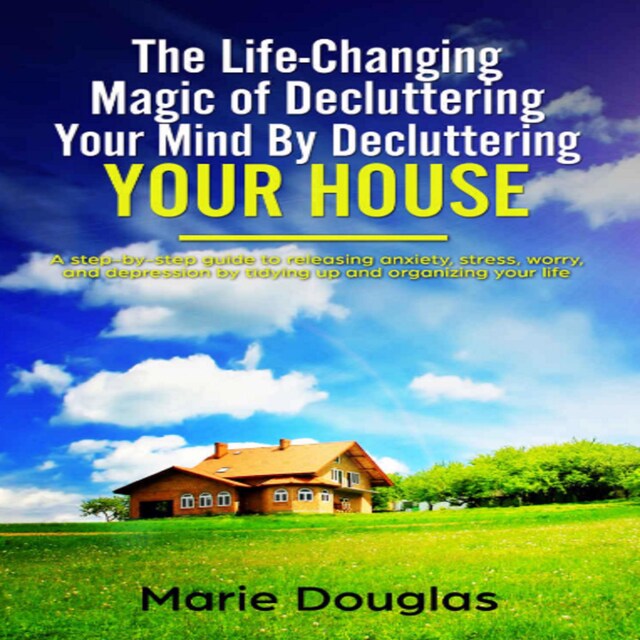 Book cover for The Life-Changing Magic of Decluttering Your Mind By Decluttering Your House