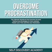 Overcome Procrastination: The Ultimate Workbook that teaches the best Method and Strategies to Cure Laziness, Master your Time and find your Motivation