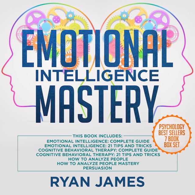 Emotional Intelligence Mastery: 7 Manuscripts: Emotional Intelligence x2, Cognitive Behavioral Therapy x2, How to Analyze People x2, Persuasion