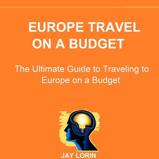 Okładka książki dla Europe Travel on a Budget: The Ultimate Guide to Traveling to Europe on a Budget