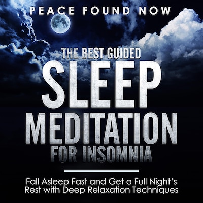 The Best Guided Sleep Meditation for Insomnia: Fall Asleep Fast and Get a Full Night’s Rest with Deep Relaxation Techniques