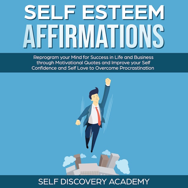 Self Esteem Affirmations: Reprogram your Mind for Success in Life and Business through Motivational Quotes and Improve your Self Confidence and Self Love to overcome Procrastination