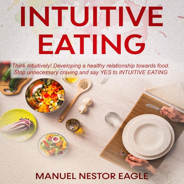 Book cover for Intuitive Eating: Think Intuitively! Developing a healthy relationship towards food. Stop unnecessary craving and say YES to Intuitive Eating!
