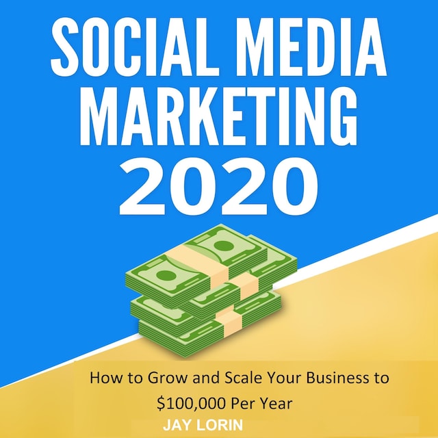 Bokomslag för Social Media Marketing 2020:  How to Grow and Scale Your Business to $100,000 per Year