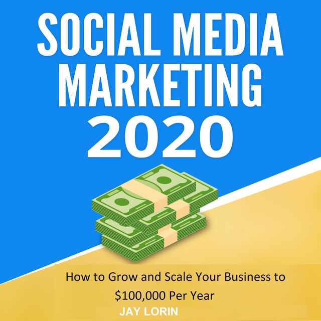 Bokomslag för Social Media Marketing 2020:  How to Grow and Scale Your Business to $100,000 per Year