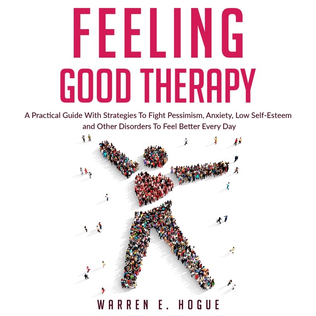 Kirjankansi teokselle FEELING GOOD THERAPY: A Practical Guide With Strategies To Fight Pessimism, Anxiety,Low Self-Esteem and Other Disorders To Feel Better Every Day