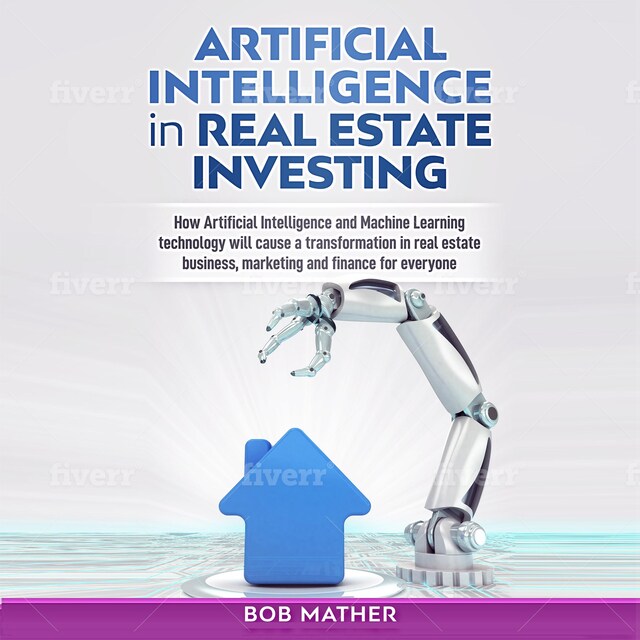 Boekomslag van Artificial Intelligence in Real Estate Investing: How Artificial Intelligence and Machine Learning Technology Will Cause a Transformation in Real Estate Business, Marketing and Finance for Everyone