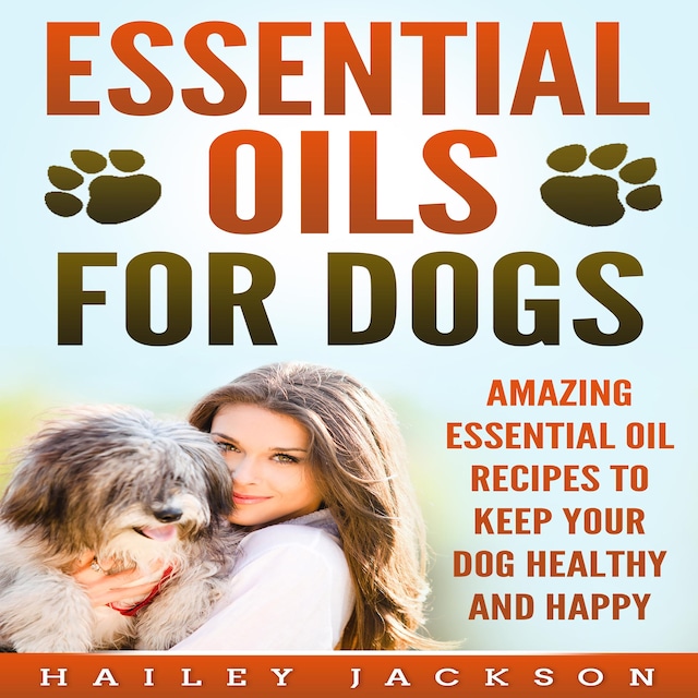 Couverture de livre pour Essential Oils for Dogs: Amazing Essential Oil Recipes to Keep Your Dog Healthy and Happy