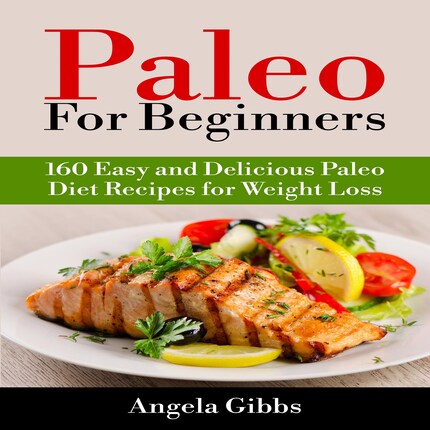 Paleo For Beginners: 160 Easy and Delicious Paleo Diet Recipes for Weight  Loss - Angela Gibbs - Äänikirja - BookBeat