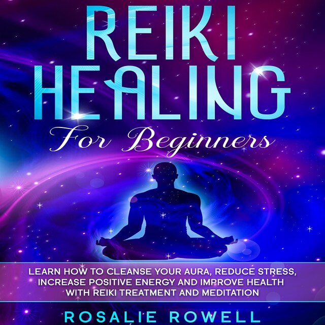 Book cover for Reiki Healing for Beginners: Learn How To Cleanse Your Aura, Reduce Stress, Increase Positive Energy and Improve Health With Reiki Treatment and Meditation