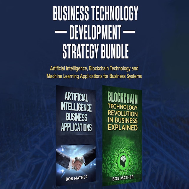 Boekomslag van Business Technology Development Strategy Bundle: Artificial Intelligence, Blockchain Technology and Machine Learning Applications for Business Systems