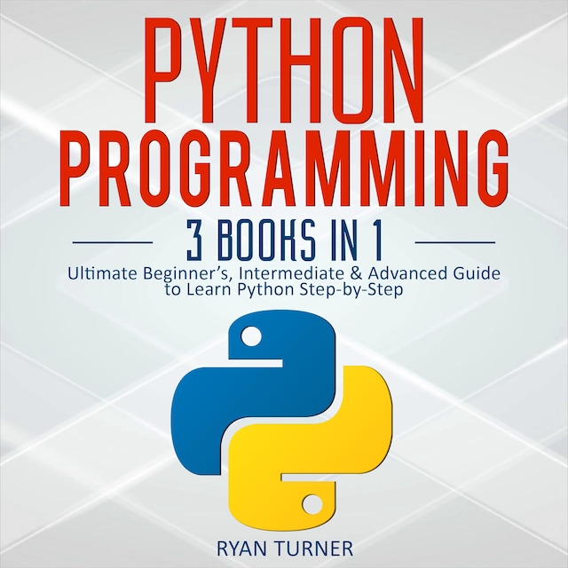 Kirjankansi teokselle Python Programming: 3 books in 1 - Ultimate Beginner's, Intermediate & Advanced Guide to Learn Python Step-by-Step