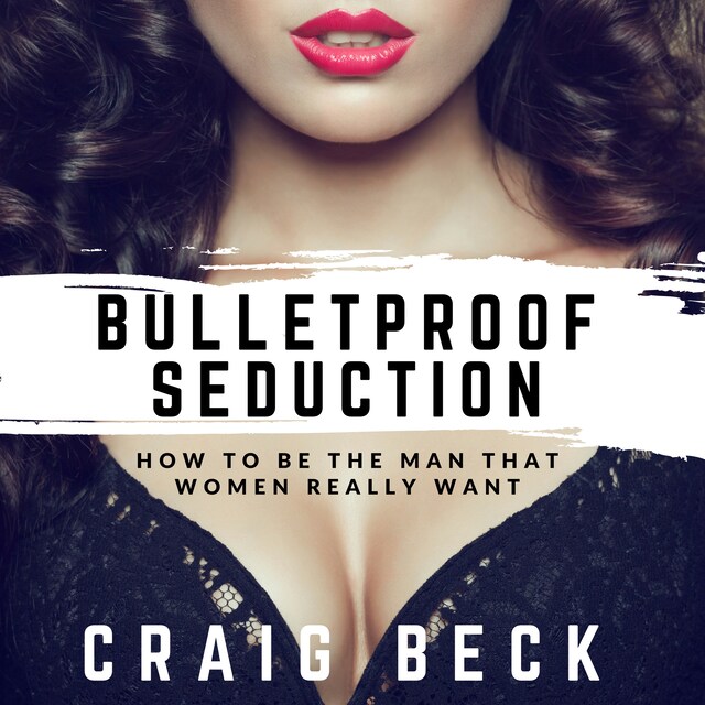 Book cover for Bulletproof Seduction: How to Be the Man That Women Really Want