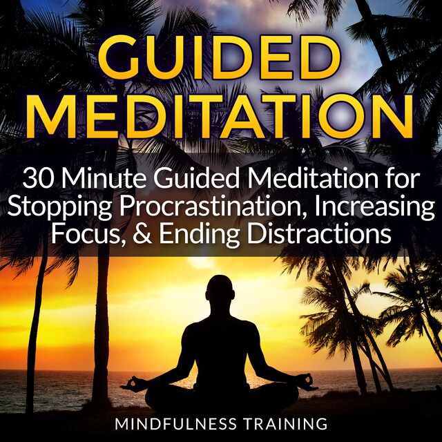 Bokomslag för Guided Meditation: 30 Minute Guided Meditation for Stopping Procrastination, Increasing Focus, & Ending Distractions (Deep Sleep Self Hypnosis, Law of Attraction Affirmations, Anxiety & Stress Relief, Guided Imagery & Relaxation Techniques)