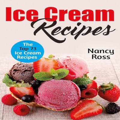 Ice Cream Recipes: The Top 73 Ice Cream Recipes