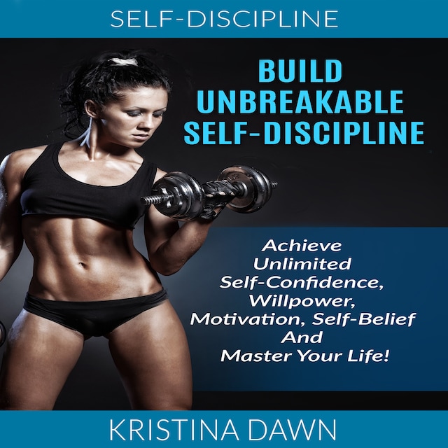 Buchcover für Self-Discipline: Build Unbreakable Self-Discipline: Achieve Unlimited Self-Confidence, Willpower, Motivation, Self-Belief And Master Your Life!