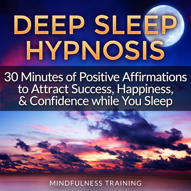 Deep Sleep Hypnosis: 30 Minutes of Positive Affirmations to Attract  Success, Happiness, & Confidence While You Sleep (Law of Attraction Guided  Meditation, Stress, Anxiety Relief & Relaxation Techniques) - Mindfulness  Training - Ljudbok - BookBeat