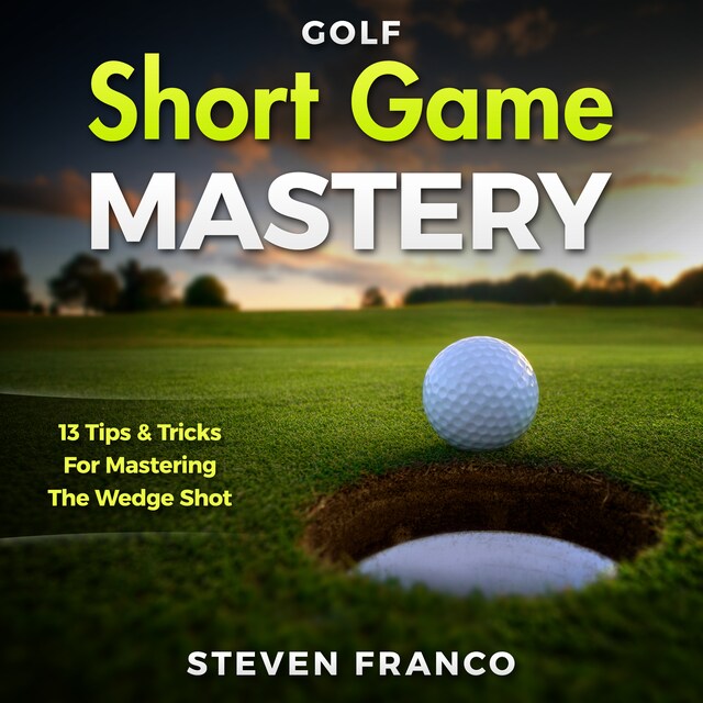 Boekomslag van Golf Short Game Mastery: 13 Tips and Tricks for Mastering The Wedge Shot (Golf Mental Game, Golf Psychology & Golf Instruction, Golf Swing Techniques)