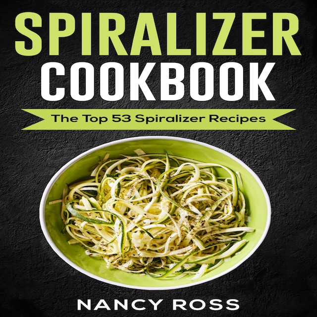 Book cover for Spiralizer Cookbook: The Top 53 Spiralizer Recipes
