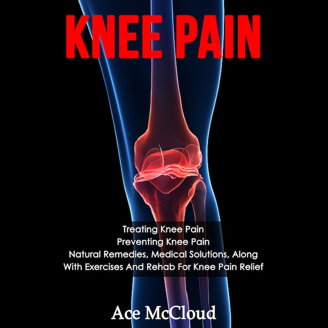 Portada de libro para Knee Pain: Treating Knee Pain: Preventing Knee Pain: Natural Remedies, Medical Solutions, Along With Exercises And Rehab For Knee Pain Relief