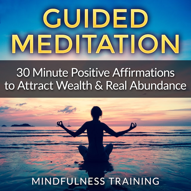 Bokomslag för Guided Meditation: 30 Minute Positive Affirmations Hypnosis to Attract Wealth & Real Abundance (Law of Attraction, Deep Sleep Hypnosis, Anxiety & Stress Relief, Relaxation Techniques)