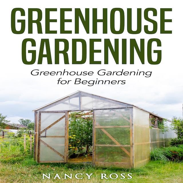 Greenhouse Gardening: Greenhouse Gardening for Beginners