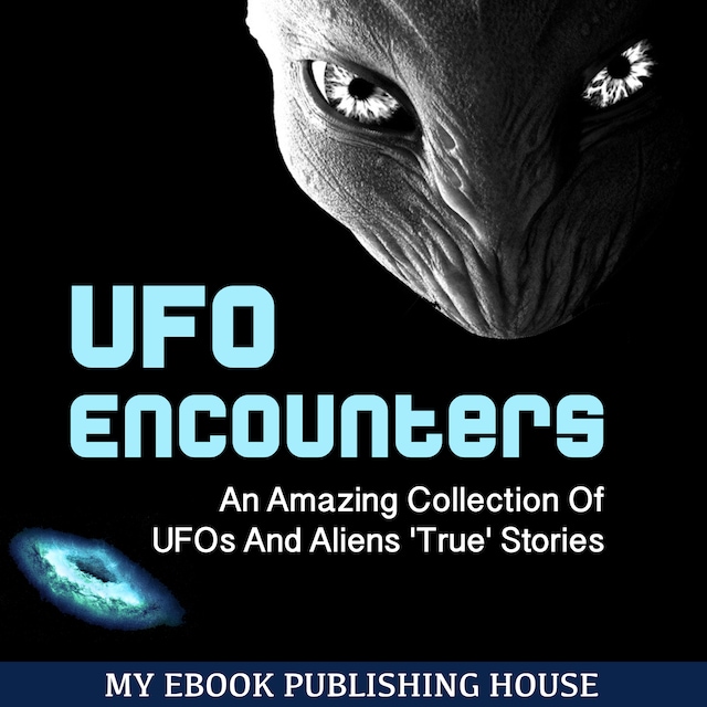 Bokomslag for UFO Encounters: An Amazing Collection Of UFOs And Aliens 'True' Stories (UFOs, Aliens, Conspiracy, Alien Abduction)