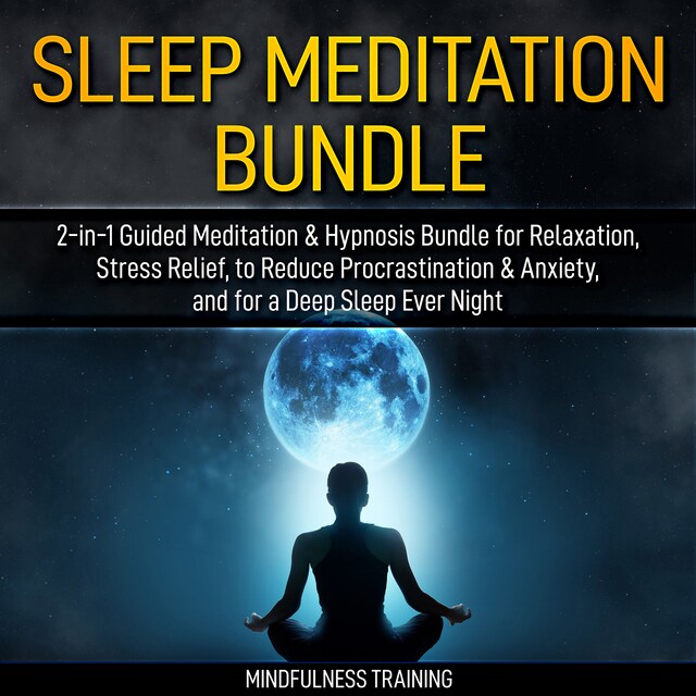 Kirjankansi teokselle Sleep Meditation Bundle: 2-in-1 Guided Meditation & Hypnosis Bundle for Relaxation, Stress Relief, to Reduce Procrastination & Anxiety, and for a Deep Sleep Every Night (Self Hypnosis, Affirmations, Guided Imagery & Relaxation Techniques Bundle)