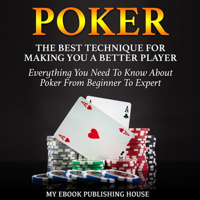 Book cover for Poker: The Best Techniques For Making You A Better Player. Everything You Need To Know About Poker From Beginner To Expert: (Ultimiate Poker Book)