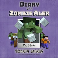 Diary of a Minecraft Zombie Alex Book 5: Tragic Magic (An Unofficial Minecraft Diary Book)
