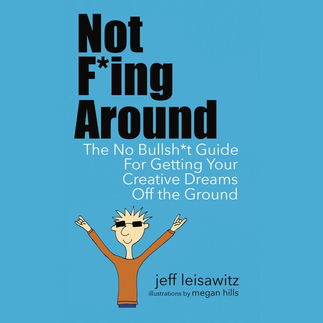 Book cover for Not F*ing Around— The No Bullsh*t Guide for Getting Your Creative Dreams Off the Ground