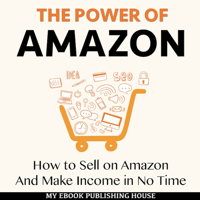 Bogomslag for The Power of Amazon: How to Sell on Amazon And Make Income in No Time