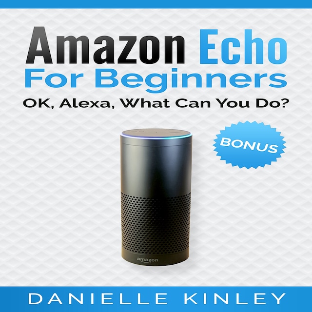 Okładka książki dla Amazon Echo for Beginners: OK, Alexa, What Can You Do?