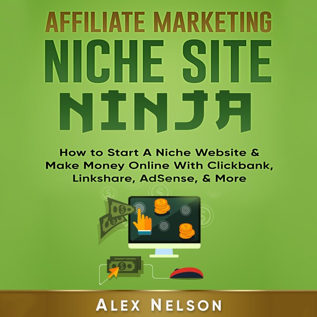 Bokomslag för Affiliate Marketing NICHE SITE NINJA: How to Start A Niche Website & Make Money Online With Clickbank, Linkshare, AdSense, & More (Make Money Online, Internet Marketing, Small Business LLC Series)