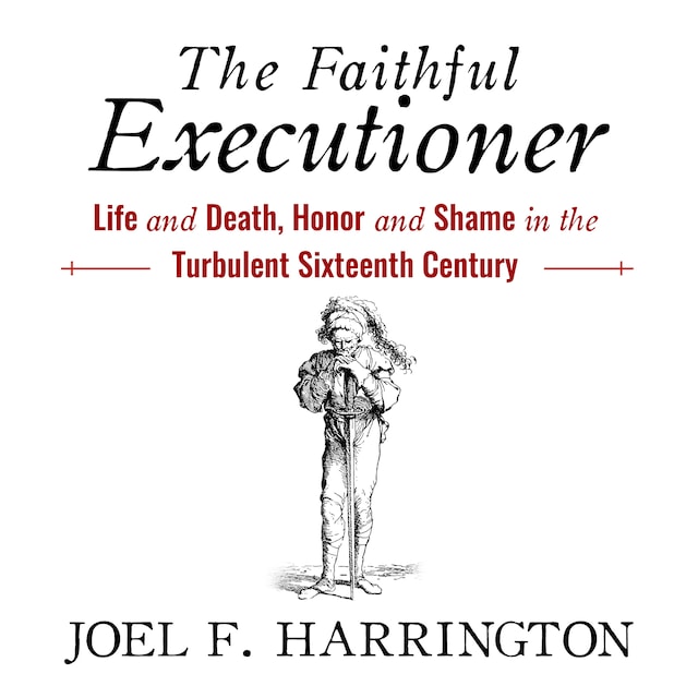 Book cover for The Faithful Executioner: Life and Death, Honor and Shame in the Turbulent Sixteenth Century