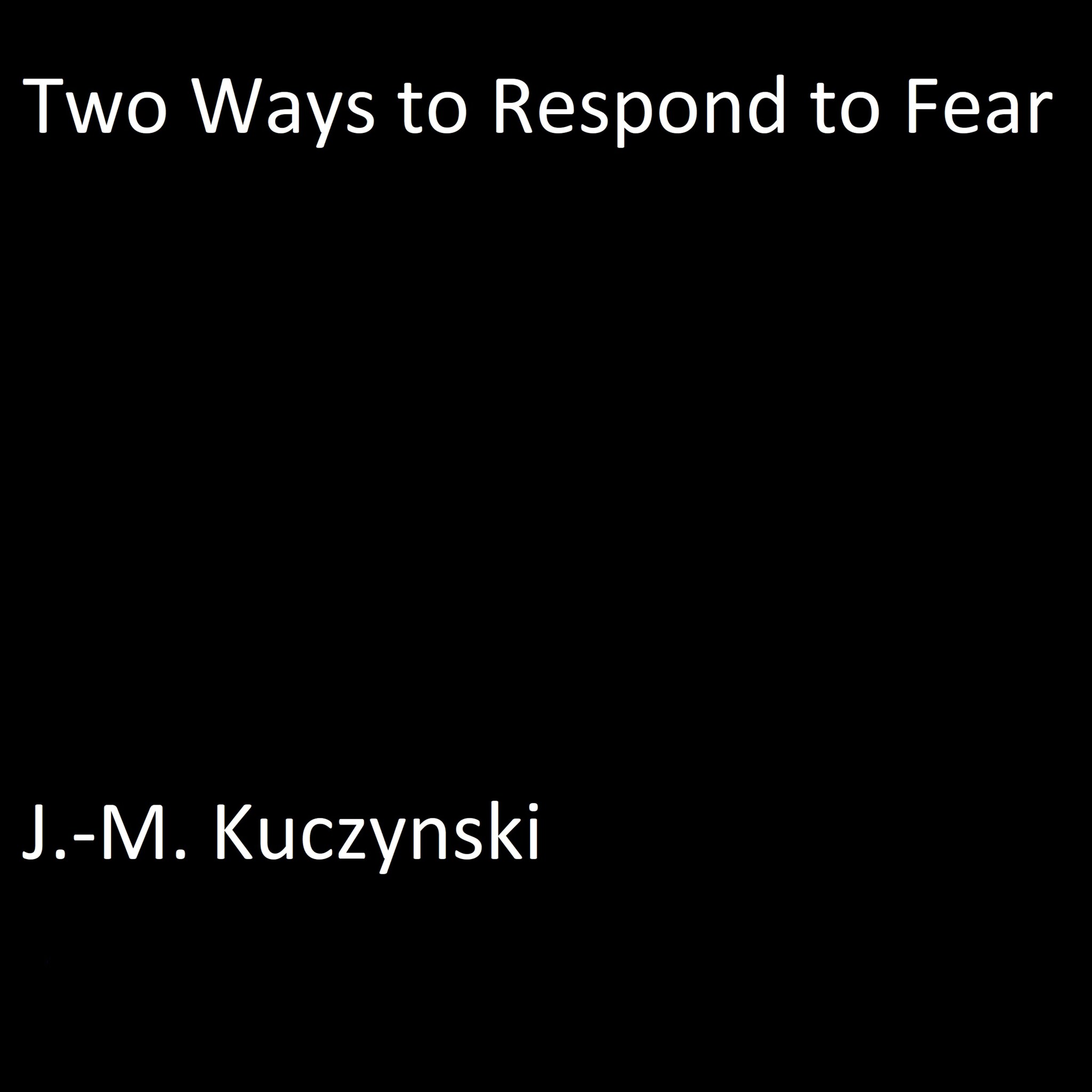 Two Ways to Respond to Fear ilmaiseksi