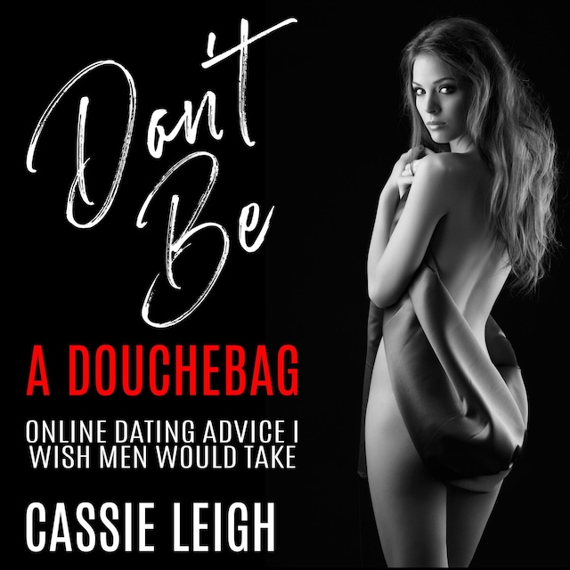 Okładka książki dla Don't Be a Douchebag: Online Dating Advice I Wish Men Would Take