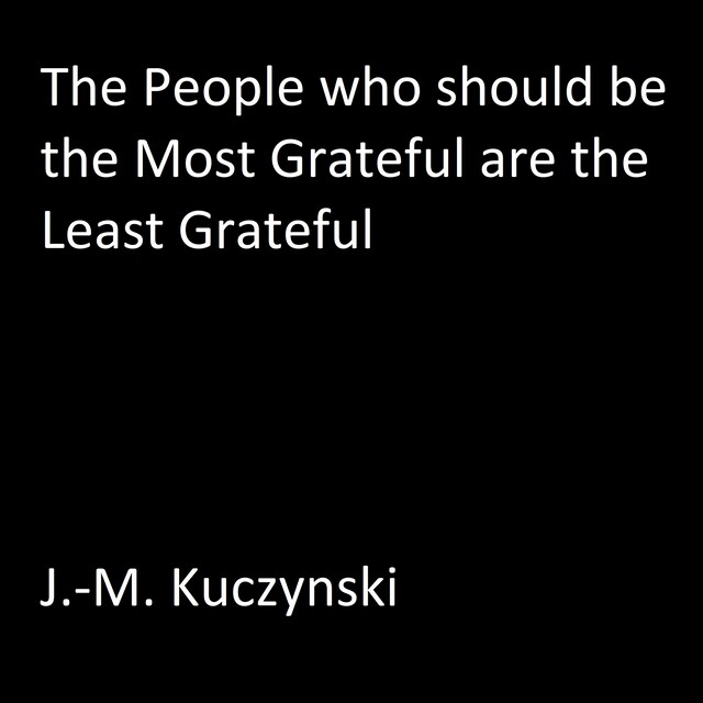 Couverture de livre pour The People Who Should be the Most Grateful are the Least Grateful