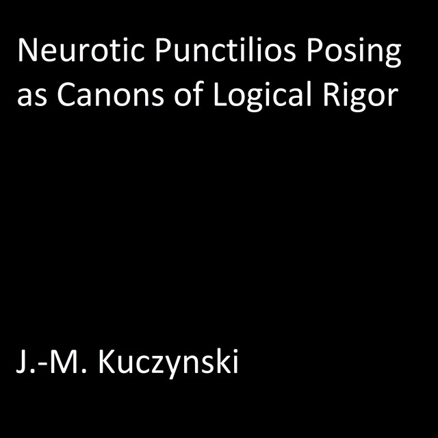 Couverture de livre pour Neurotic Punctilios Posing as Canons of Logical Rigor