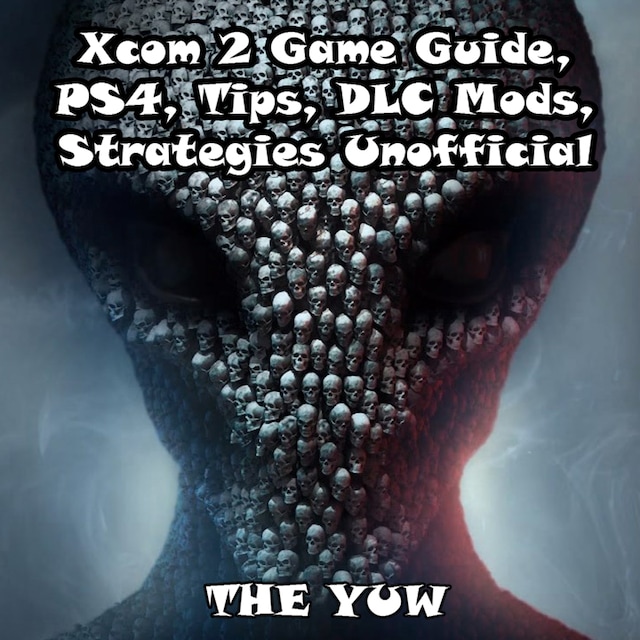 Book cover for Xcom 2 Game Guide, PS4, Tips, DLC Mods, Strategies Unofficial
