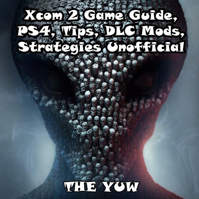 Book cover for Xcom 2 Game Guide, PS4, Tips, DLC Mods, Strategies Unofficial