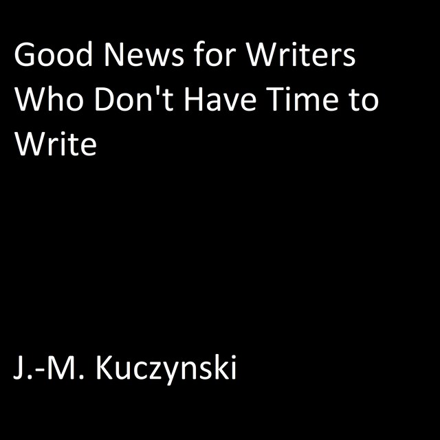 Portada de libro para Good News for Writers Who Don’t have Time to Write