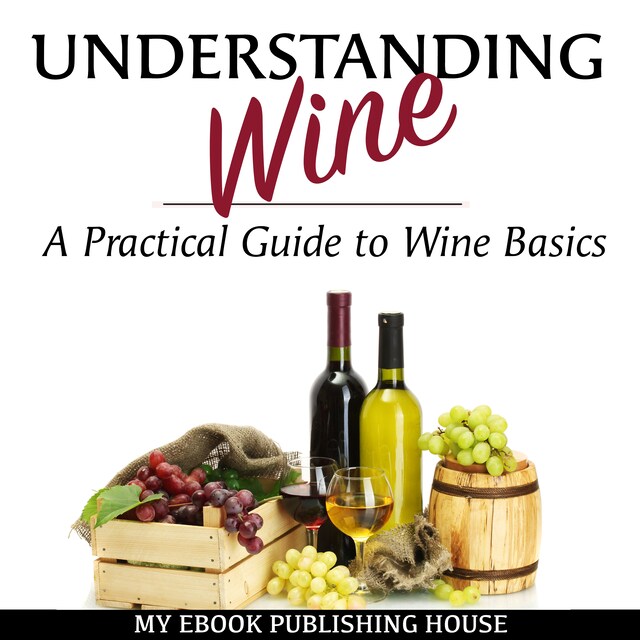 Okładka książki dla Understanding Wine: A Practical Guide to Wine Basics