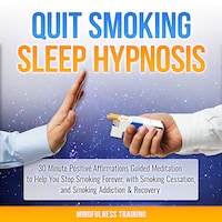 Quit Smoking Sleep Hypnosis: 30 Minute Positive Affirmations Guided Meditation to Help You Stop Smoking Forever, with Smoking Cessation, and Smoking Addiction & Recovery (Quit Smoking Series)