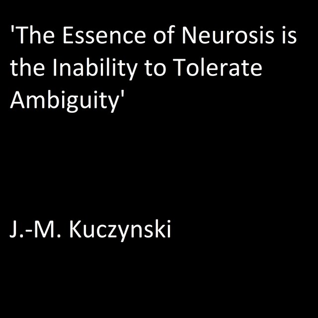 ‘The Essence of Neurosis is the Inability to Tolerate Ambiguity’