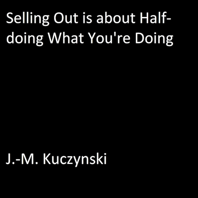 Selling Out is About Half-doing What You’re Doing