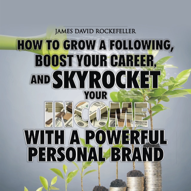 Personal Brand: How to Grow a Following, Boost your Career, and Skyrocket Your Income With a Powerful Personal Brand