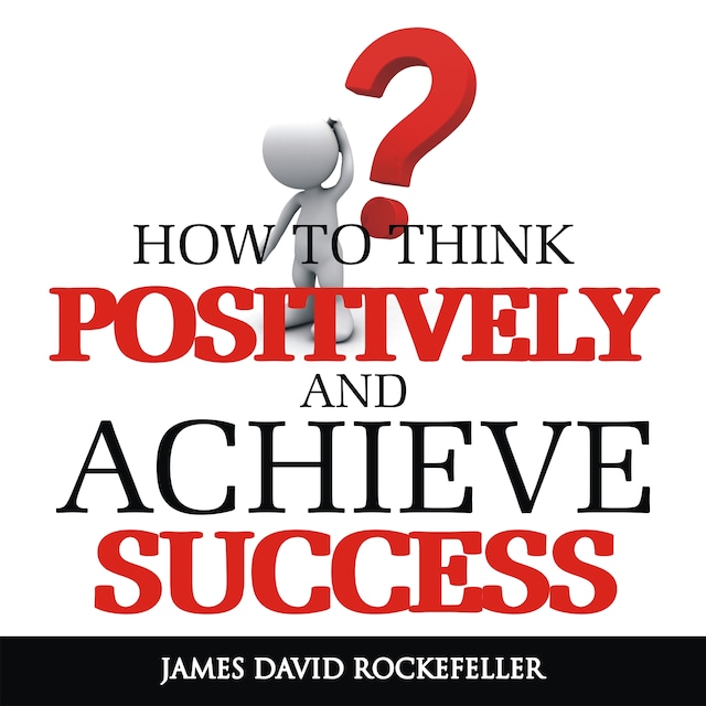 How To Think Positively and Achieve Success